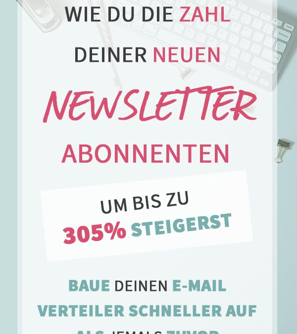 Wie du die Zahl deiner neuen Newsletter Abonnenten um bis zu 305% steigerst